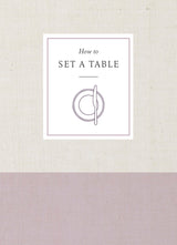 How to Set a Table: Inspiration, Ideas, & Etiquette for Hosting Friends and Family